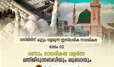 മസ്ജിദിന് ചുറ്റും വളരുന്ന ഇസ്‍ലാമിക നാഗരികത ഭാഗം 02 –രണ്ടാം നാഗരികത വളര്‍ന്ന മസ്ജിദുന്നബവിയും ഖുബായും