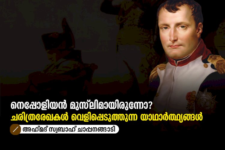 നെപ്പോളിയൻ മുസ്‌ലിമായിരുന്നോ? ചരിത്രരേഖകൾ വെളിപ്പെടുത്തുന്ന യാഥാർത്ഥ്യങ്ങൾ