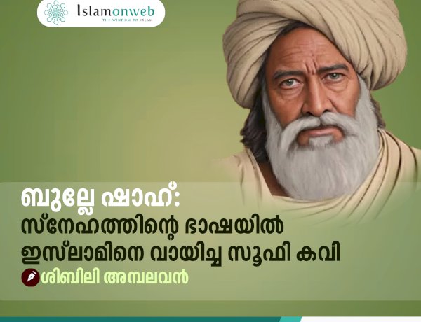 ബുല്ലേ ഷാഹ്: സ്നേഹത്തിന്റെ ഭാഷയിൽ ഇസ്‍ലാമിനെ വായിച്ച സൂഫി കവി