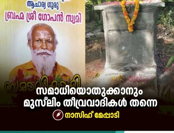 സമാധിയൊതുക്കാനും മുസ്‍ലിം തീവ്രവാദികള്‍ തന്നെ