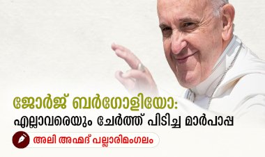 ജോർജ് ബർഗോളിയോ: എല്ലാവരെയും ചേർത്ത് പിടിച്ച മാർപാപ്പ