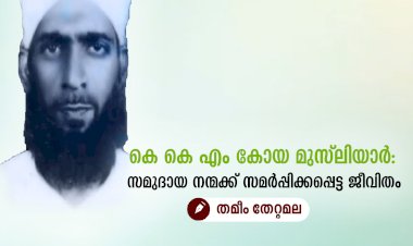 കെ കെ എം കോയ മുസ്‌ലിയാർ: സമുദായ നന്മക്ക് സമര്‍പ്പിക്കപ്പെട്ട ജീവിതം