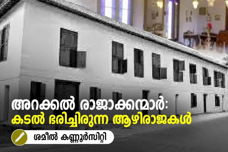 അറക്കൽ രാജാക്കന്മാര്‍: കടല്‍ ഭരിച്ചിരുന്ന ആഴിരാജകള്‍