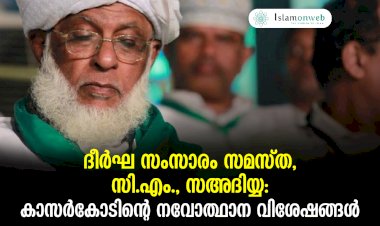 ദീര്‍ഘ സംസാരം സമസ്ത, സി.എം., സഅദിയ്യ:  കാസര്‍കോടിന്റെ നവോത്ഥാന വിശേഷങ്ങള്‍
