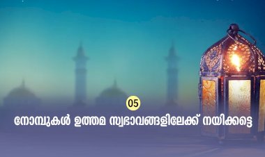 ഇഖ്റഅ് 05. നോമ്പുകള്‍ ഉത്തമ സ്വഭാവങ്ങളിലേക്ക് നയിക്കട്ടെ