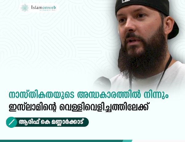 നാസ്തികതയുടെ അന്ധകാരത്തിൽ നിന്നും ഇസ്‍ലാമിന്റെ വെള്ളിവെളിച്ചത്തിലേക്ക്