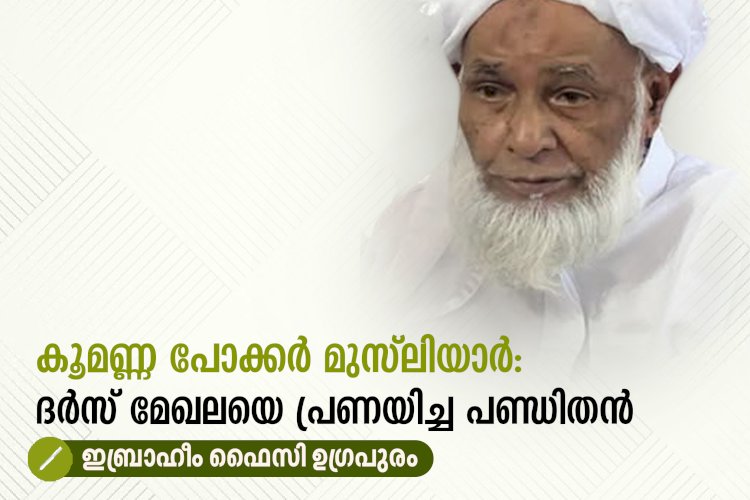 കൂമണ്ണ പോക്കർ മുസ്‍ലിയാർ: ദര്‍സ് മേഖലയെ പ്രണയിച്ച പണ്ഡിതന്‍