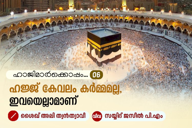 ഹാജിമാര്‍ക്കൊപ്പം....06-ഹജ്ജ് കേവലം കര്‍മ്മമല്ല, ഇവയെല്ലാമാണ്