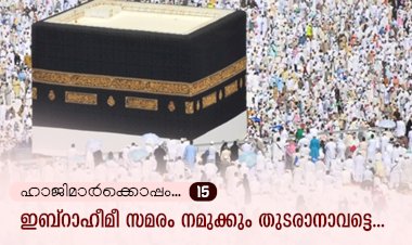 ഹാജിമാര്‍ക്കൊപ്പം...15-ഇബ്റാഹീമീ സമരം നമുക്കും തുടരാനാവട്ടെ...