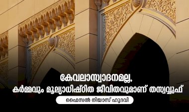 കേവലാസ്വാദനമല്ല, കര്‍മ്മവും മൂല്യാധിഷ്ഠിത ജീവിതവുമാണ് തസ്വവ്വുഫ്