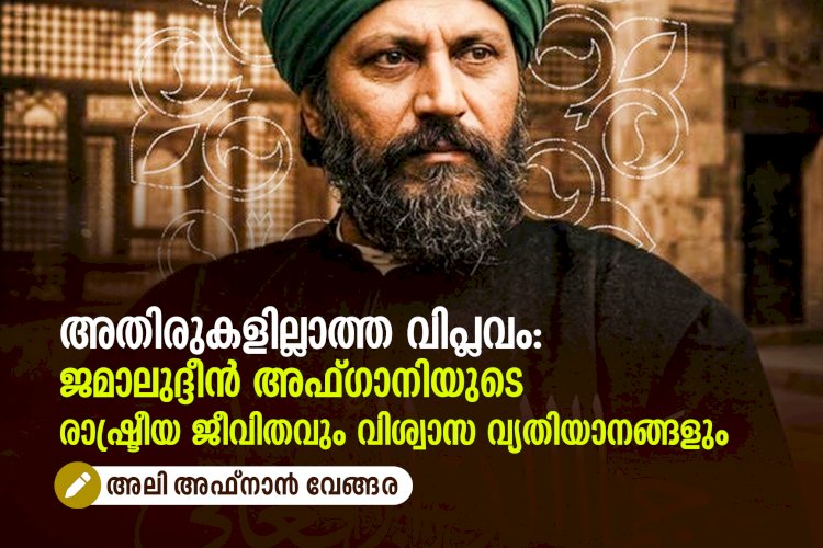 അതിരുകളില്ലാത്ത വിപ്ലവം: ജമാലുദ്ദീൻ അഫ്‌ഗാനിയുടെ രാഷ്ട്രീയ ജീവിതവും വിശ്വാസ വ്യതിയാനങ്ങളും